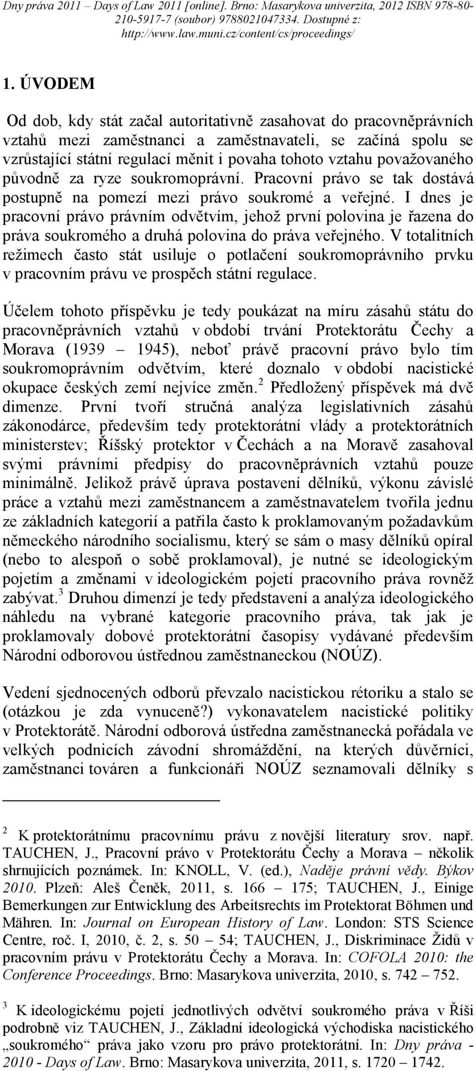 I dnes je pracovní právo právním odvětvím, jehož první polovina je řazena do práva soukromého a druhá polovina do práva veřejného.