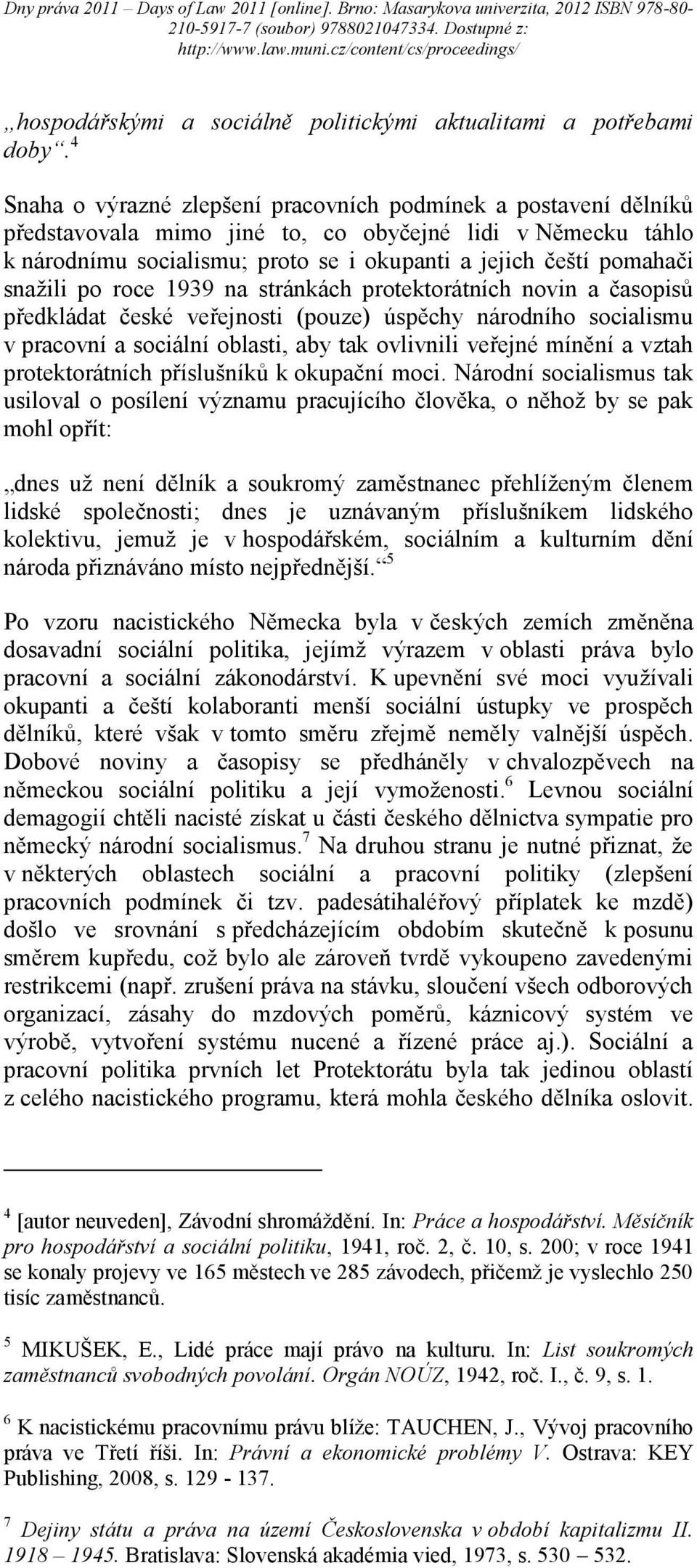 snažili po roce 1939 na stránkách protektorátních novin a časopisů předkládat české veřejnosti (pouze) úspěchy národního socialismu v pracovní a sociální oblasti, aby tak ovlivnili veřejné mínění a
