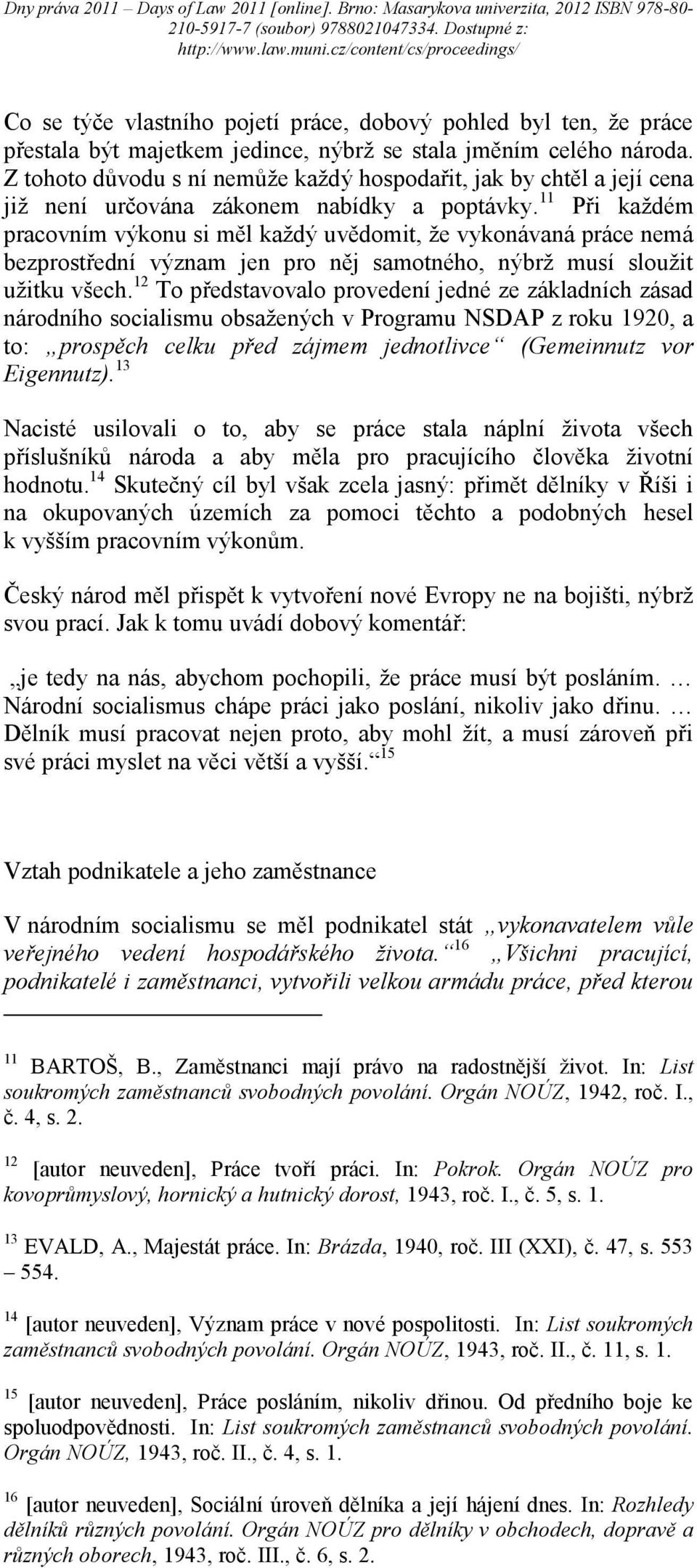 11 Při každém pracovním výkonu si měl každý uvědomit, že vykonávaná práce nemá bezprostřední význam jen pro něj samotného, nýbrž musí sloužit užitku všech.