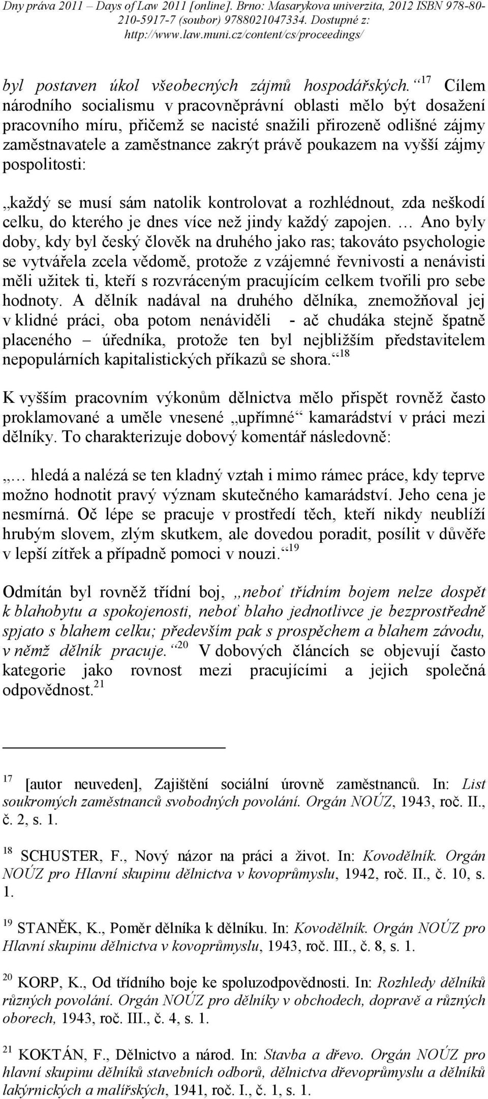 vyšší zájmy pospolitosti: každý se musí sám natolik kontrolovat a rozhlédnout, zda neškodí celku, do kterého je dnes více než jindy každý zapojen.