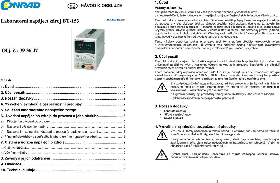 ..5 c) Nastavení maximálního výstupního proudu (proudového omezení)...6 d) Připojení elektrického spotřebiče k laboratornímu napájecímu zdroji...6 7. Čištění a údržba napájecího zdroje.