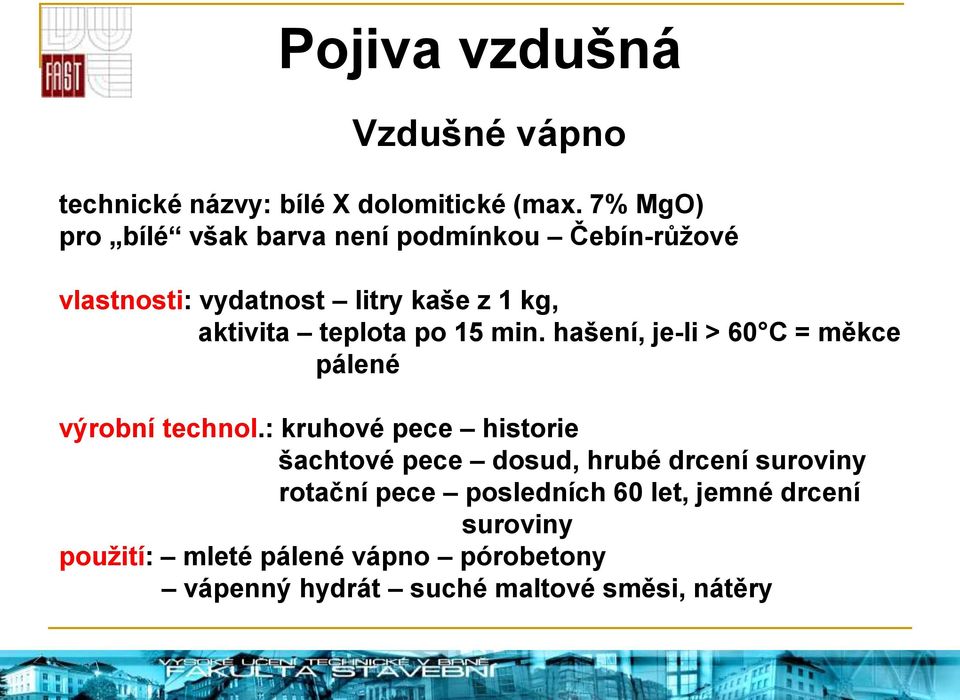 teplota po 15 min. hašení, je-li > 60 C = měkce pálené výrobní technol.