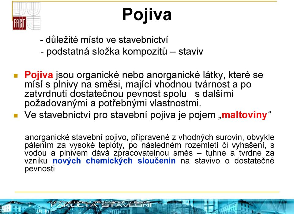 Ve stavebnictví pro stavební pojiva je pojem maltoviny anorganické stavební pojivo, připravené z vhodných surovin, obvykle pálením za vysoké