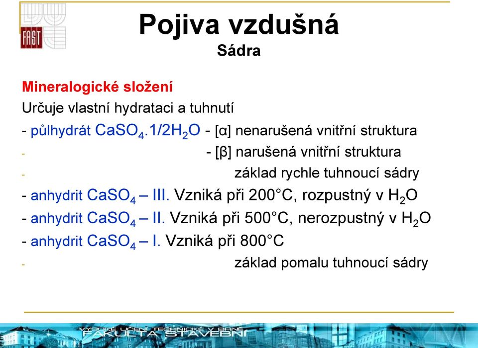 tuhnoucí sádry - anhydrit CaSO 4 III. Vzniká při 200 C, rozpustný v H 2 O - anhydrit CaSO 4 II.