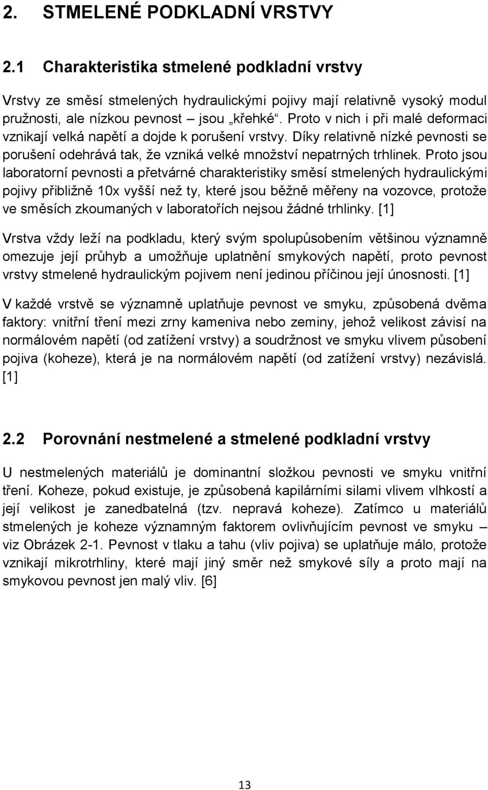 Proto jsou laboratorní pevnosti a přetvárné charakteristiky směsí stmelených hydraulickými pojivy přibližně 10x vyšší než ty, které jsou běžně měřeny na vozovce, protože ve směsích zkoumaných v