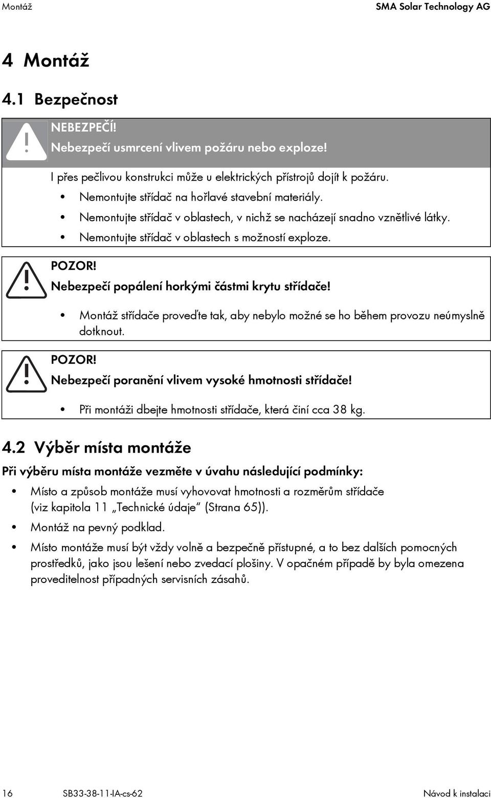Nebezpečí popálení horkými částmi krytu střídače! Montáž střídače proveďte tak, aby nebylo možné se ho během provozu neúmyslně dotknout. POZOR! Nebezpečí poranění vlivem vysoké hmotnosti střídače!