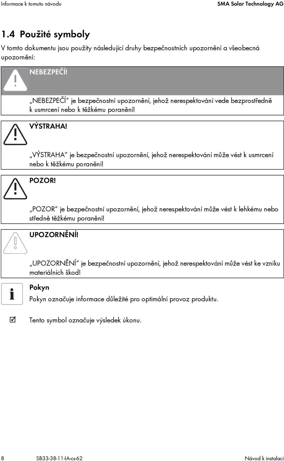VÝSTRAHA je bezpečnostní upozornění, jehož nerespektování může vést k usmrcení nebo k těžkému poranění! POZOR!