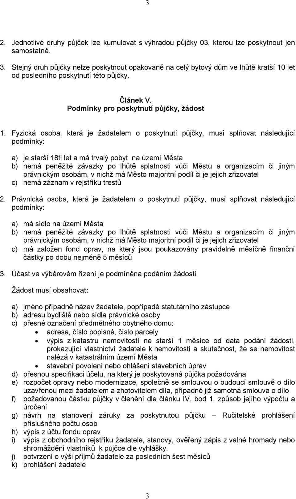 Fyzická osoba, která je žadatelem o poskytnutí půjčky, musí splňovat následující podmínky: a) je starší 18ti let a má trvalý pobyt na území Města b) nemá peněžité závazky po lhůtě splatnosti vůči