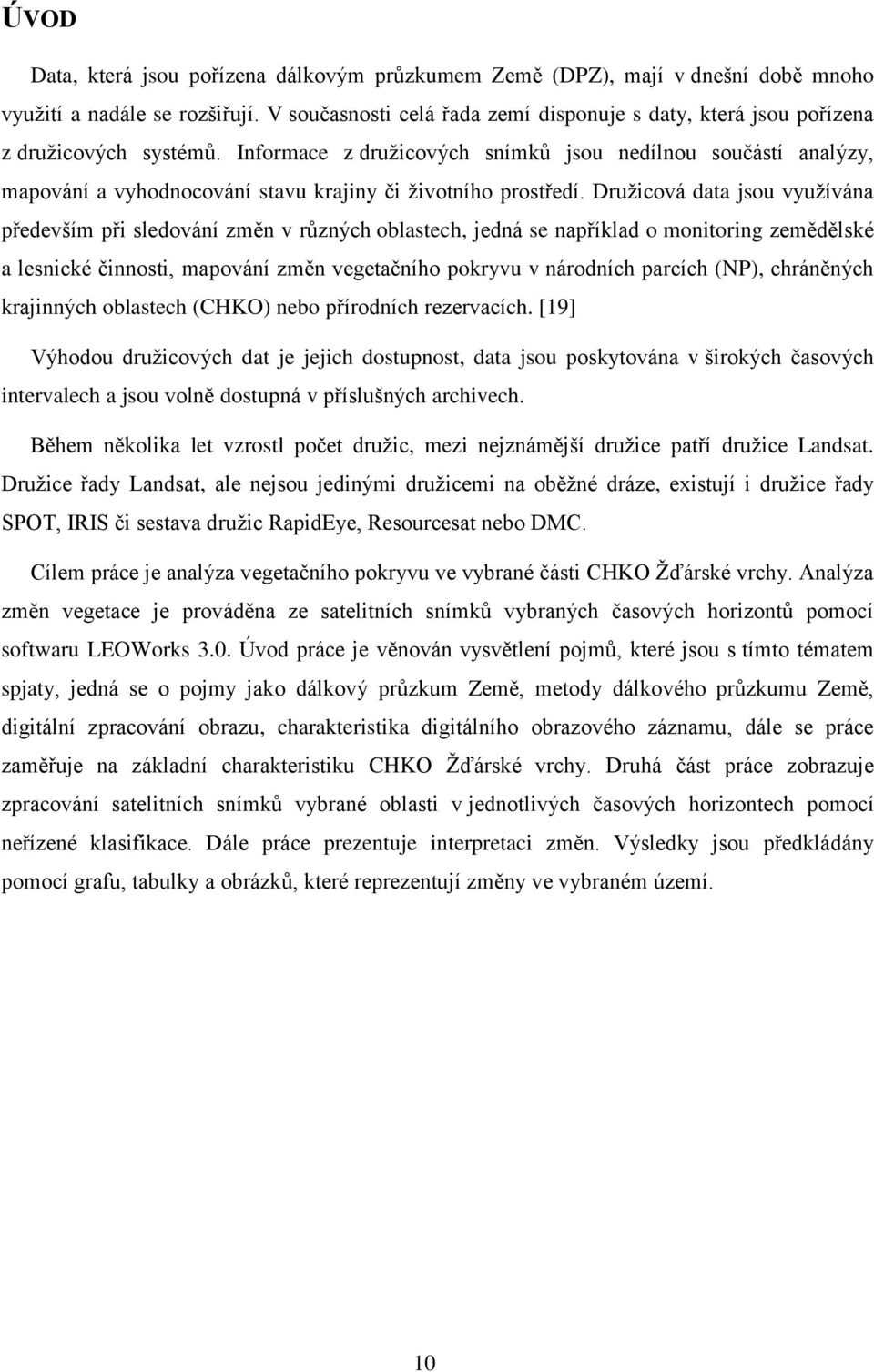 Informace z družicových snímků jsou nedílnou součástí analýzy, mapování a vyhodnocování stavu krajiny či životního prostředí.