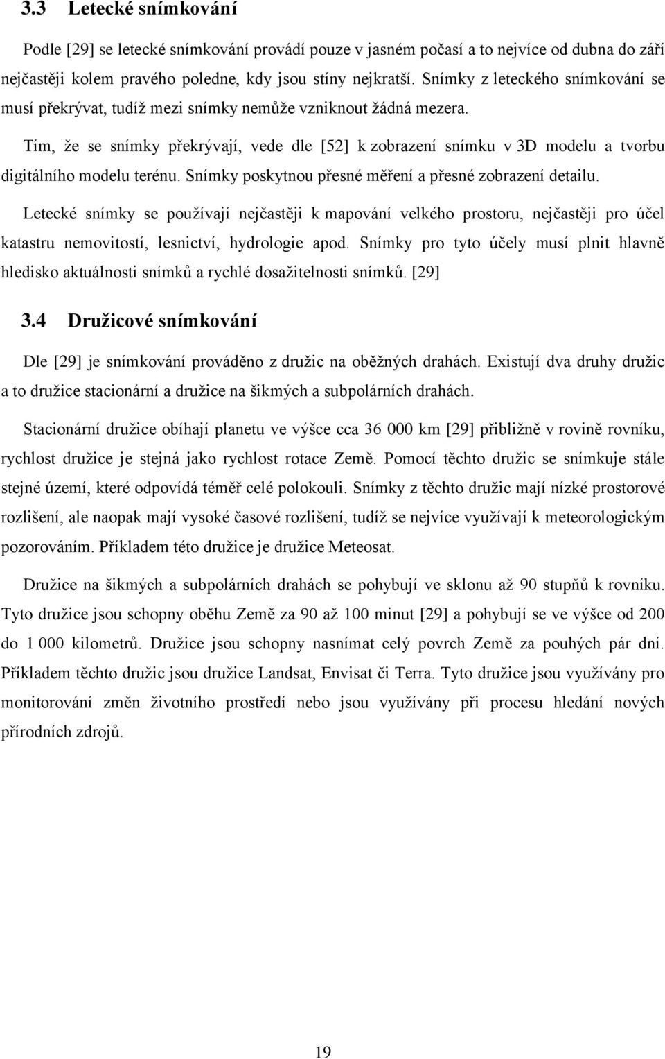 Tím, že se snímky překrývají, vede dle [52] k zobrazení snímku v 3D modelu a tvorbu digitálního modelu terénu. Snímky poskytnou přesné měření a přesné zobrazení detailu.