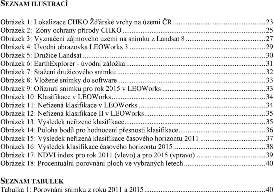 .. 32 Obrázek 8: Vložené snímky do software... 33 Obrázek 9: Oříznutí snímku pro rok 2015 v LEOWorks... 33 Obrázek 10: Klasifikace v LEOWorks... 34 Obrázek 11: Neřízená klasifikace v LEOWorks.