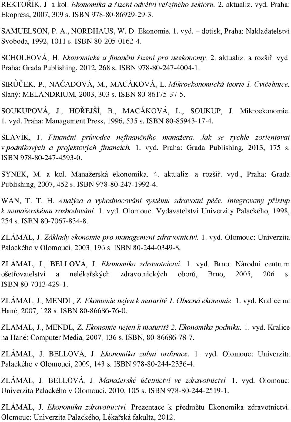 , MACÁKOVÁ, L. Mikroekonomická teorie I. Cvičebnice. Slaný: MELANDRIUM, 2003, 303 s. ISBN 80-86175-37-5. SOUKUPOVÁ, J., HOŘEJŠÍ, B., MACÁKOVÁ, L., SOUKUP, J. Mikroekonomie. 1. vyd.