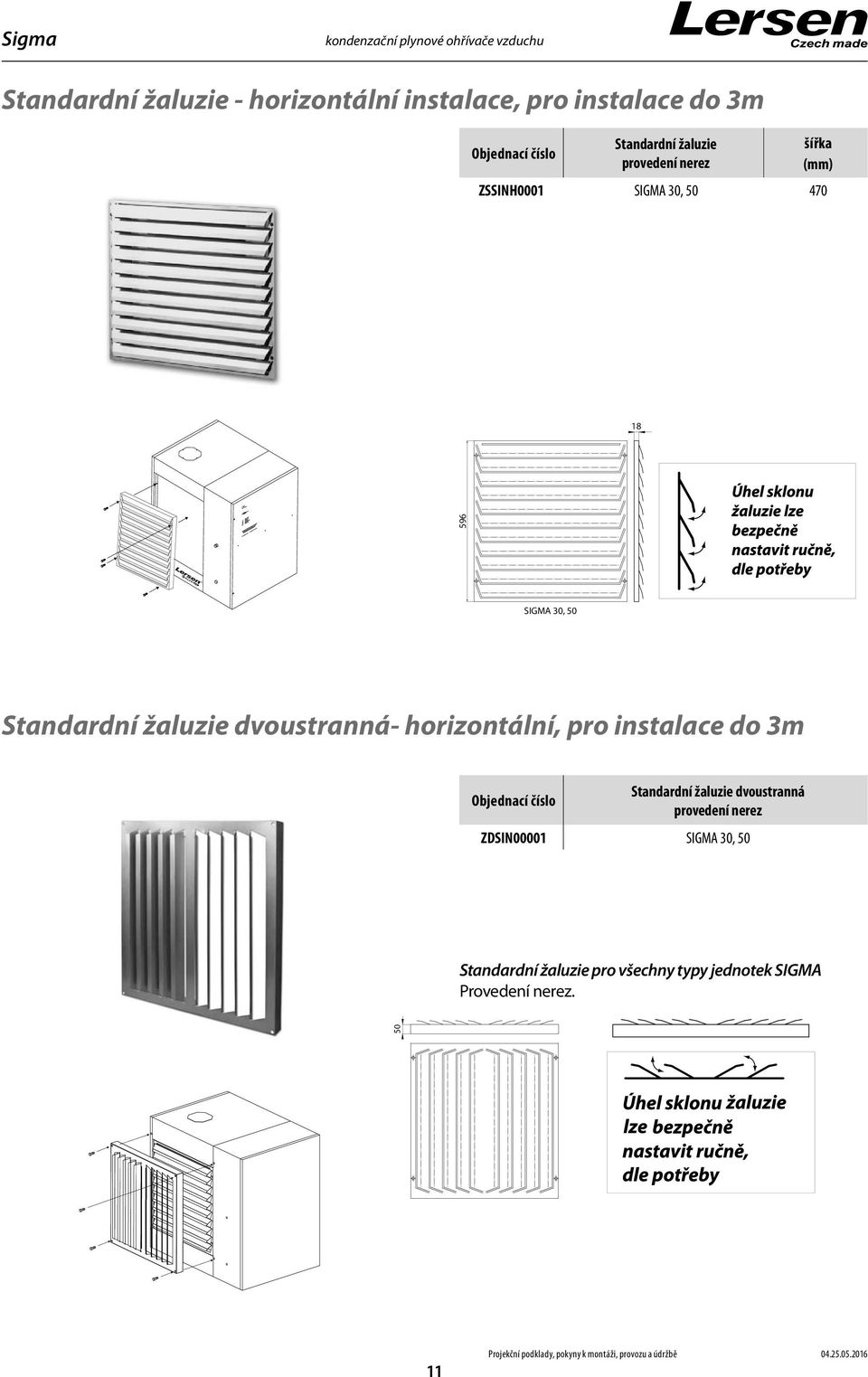 horizontální, pro instalace do 3m Objednací číslo Standardní žaluzie dvoustranná provedení nerez ZDSIN0000 SIGMA 30, 50