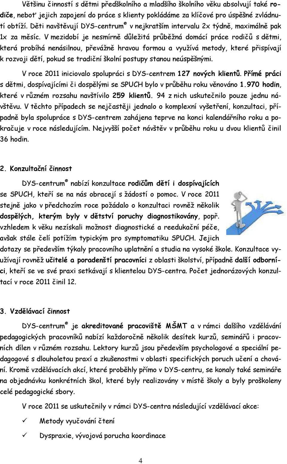 V mezidobí je nesmírně důležitá průběžná domácí práce rodičů s dětmi, která probíhá nenásilnou, převážně hravou formou a využívá metody, které přispívají k rozvoji dětí, pokud se tradiční školní