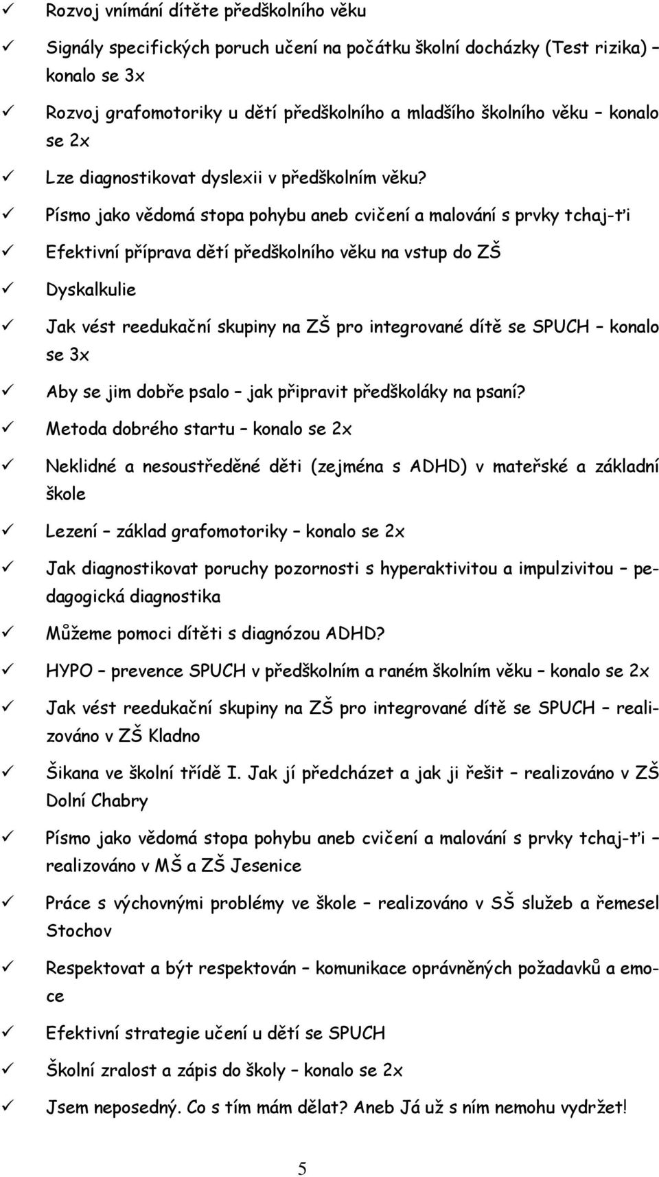 Písmo jako vědomá stopa pohybu aneb cvičení a malování s prvky tchaj-ťi Efektivní příprava dětí předškolního věku na vstup do ZŠ Dyskalkulie Jak vést reedukační skupiny na ZŠ pro integrované dítě se