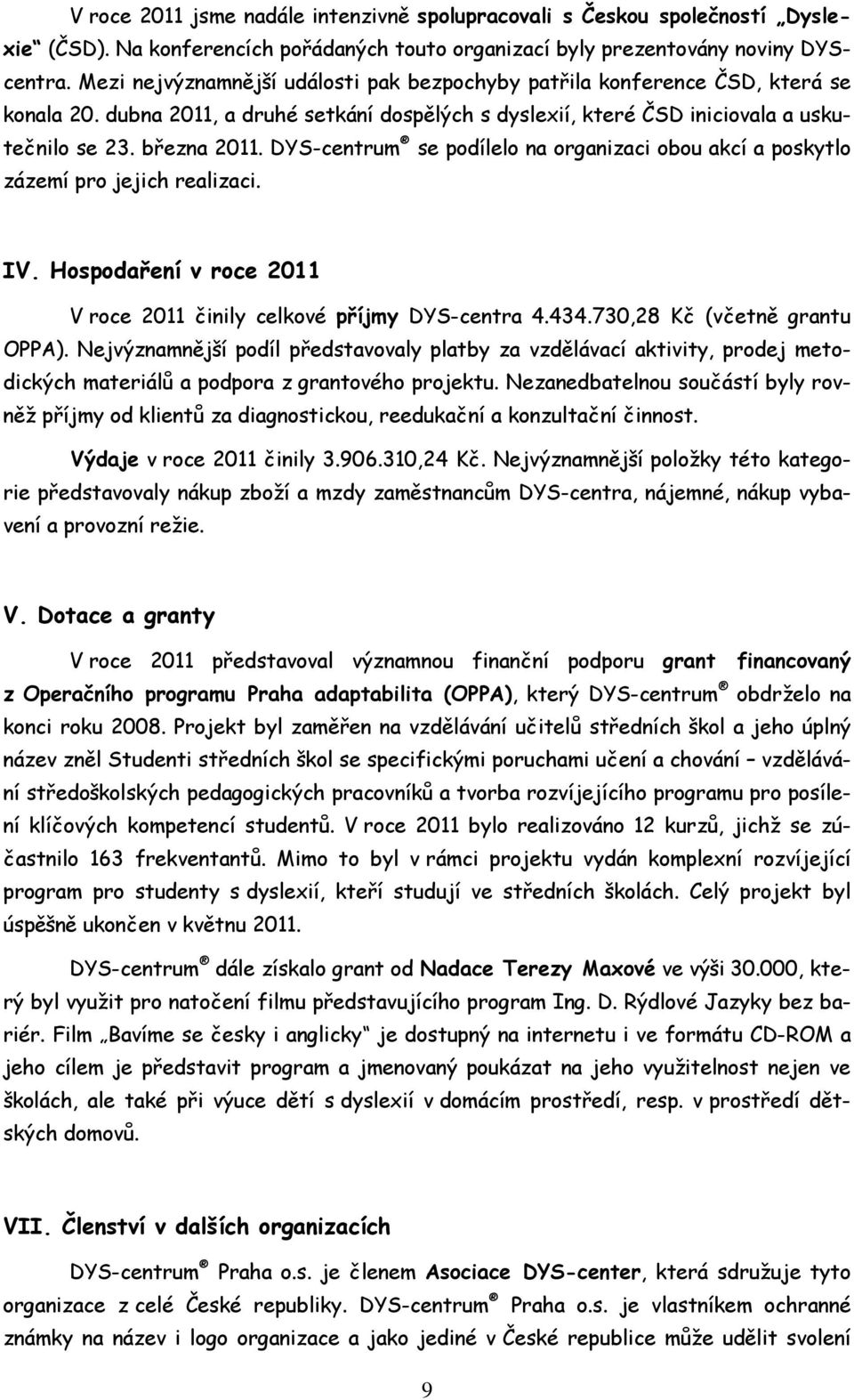 DYS-centrum se podílelo na organizaci obou akcí a poskytlo zázemí pro jejich realizaci. IV. Hospodaření v roce 2011 V roce 2011 činily celkové příjmy DYS-centra 4.434.730,28 Kč (včetně grantu OPPA).