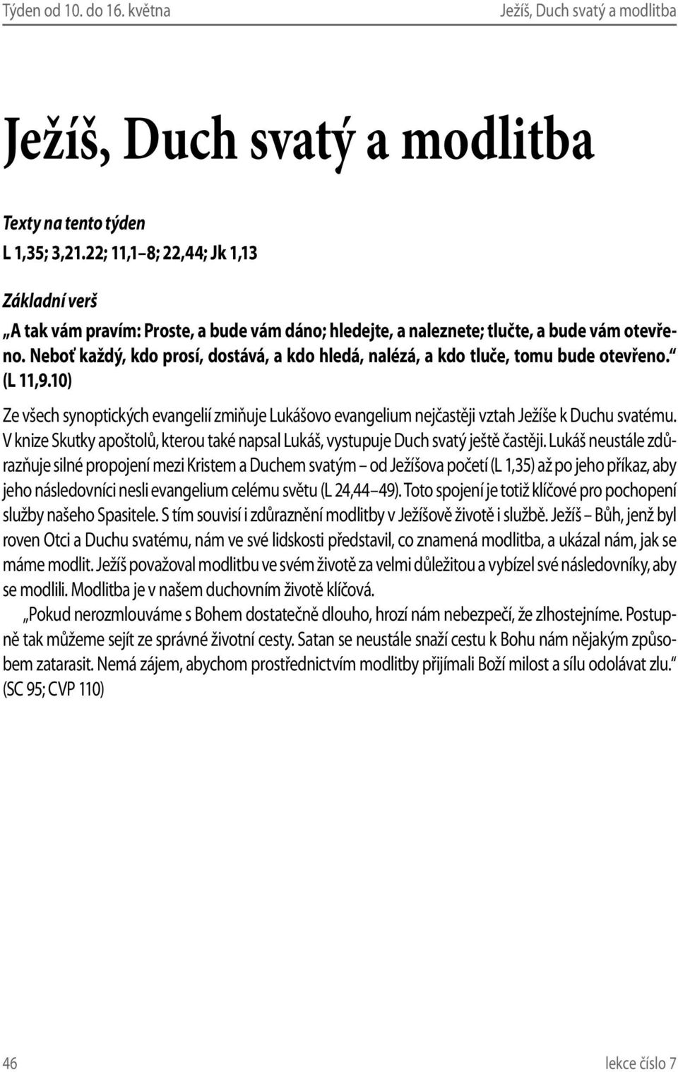 V knize Skutky apoštolů, kterou také napsal Lukáš, vystupuje Duch svatý ještě častěji.