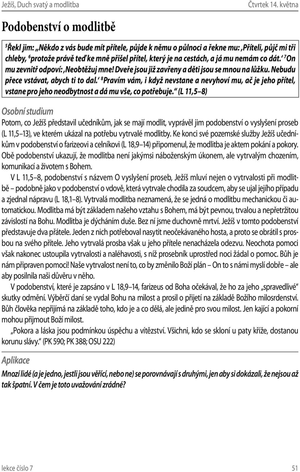 7 On mu zevnitř odpoví: Neobtěžuj mne! Dveře jsou již zavřeny a děti jsou se mnou na lůžku. Nebudu přece vstávat, abych ti to dal.