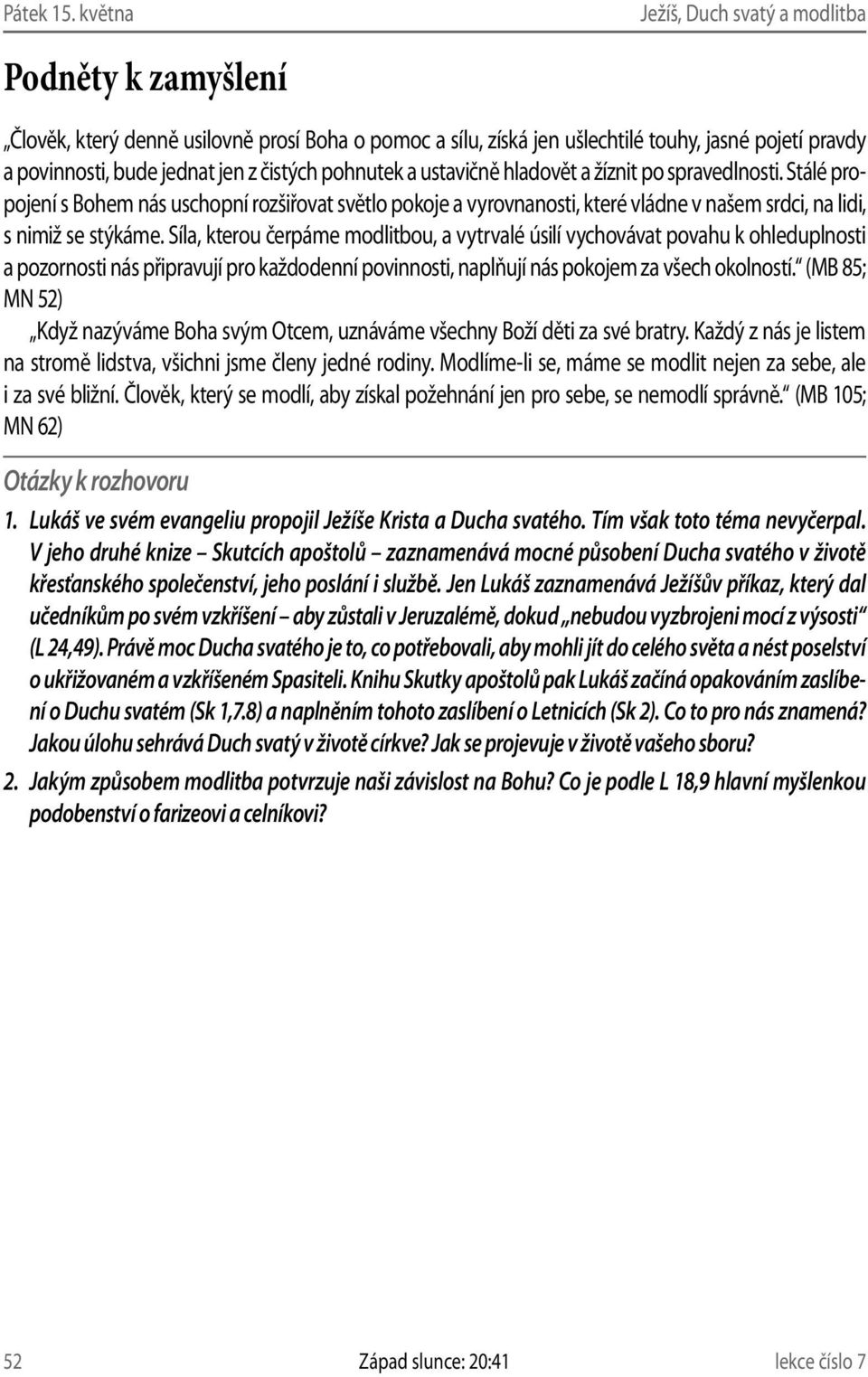 hladovět a žíznit po spravedlnosti. Stálé propojení s Bohem nás uschopní rozšiřovat světlo pokoje a vyrovnanosti, které vládne v našem srdci, na lidi, s nimiž se stýkáme.