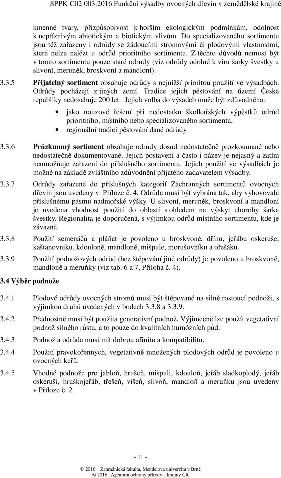 Z těchto důvodů nemusí být v tomto sortimentu pouze staré odrůdy (viz odrůdy odolné k viru šarky švestky u slivoní, meruněk, broskvoní a mandloní). 3.