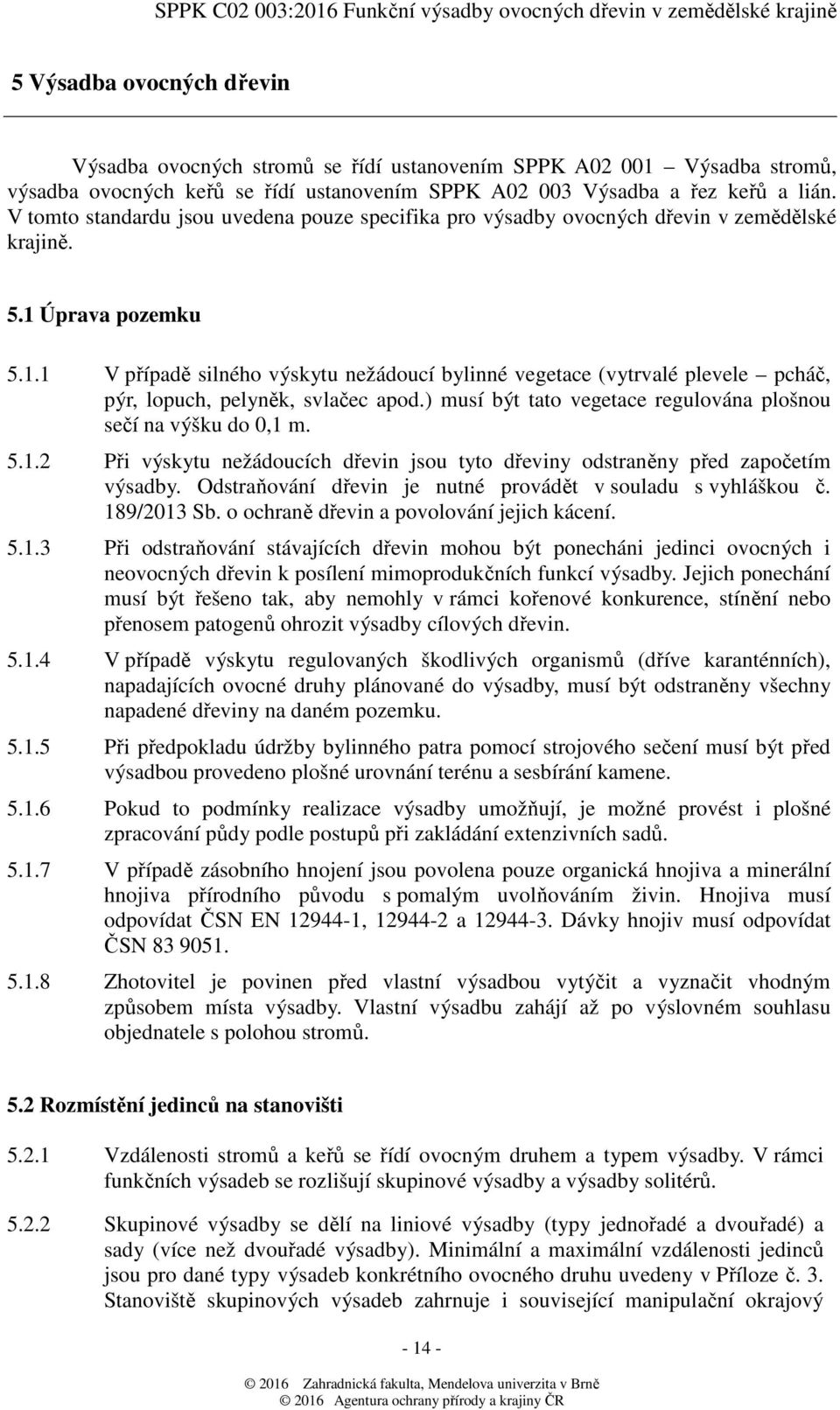 Úprava pozemku 5.1.1 V případě silného výskytu nežádoucí bylinné vegetace (vytrvalé plevele pcháč, pýr, lopuch, pelyněk, svlačec apod.