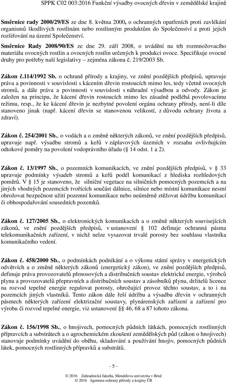 Směrnice Rady 2008/90/ES ze dne 29. září 2008, o uvádění na trh rozmnožovacího materiálu ovocných rostlin a ovocných rostlin určených k produkci ovoce.