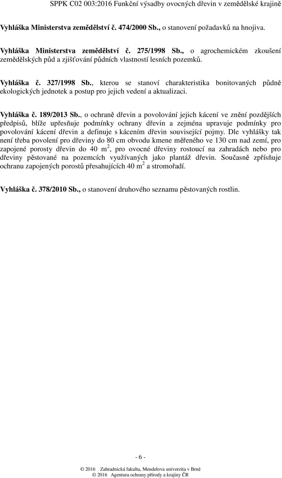 , kterou se stanoví charakteristika bonitovaných půdně ekologických jednotek a postup pro jejich vedení a aktualizaci. Vyhláška č. 189/2013 Sb.