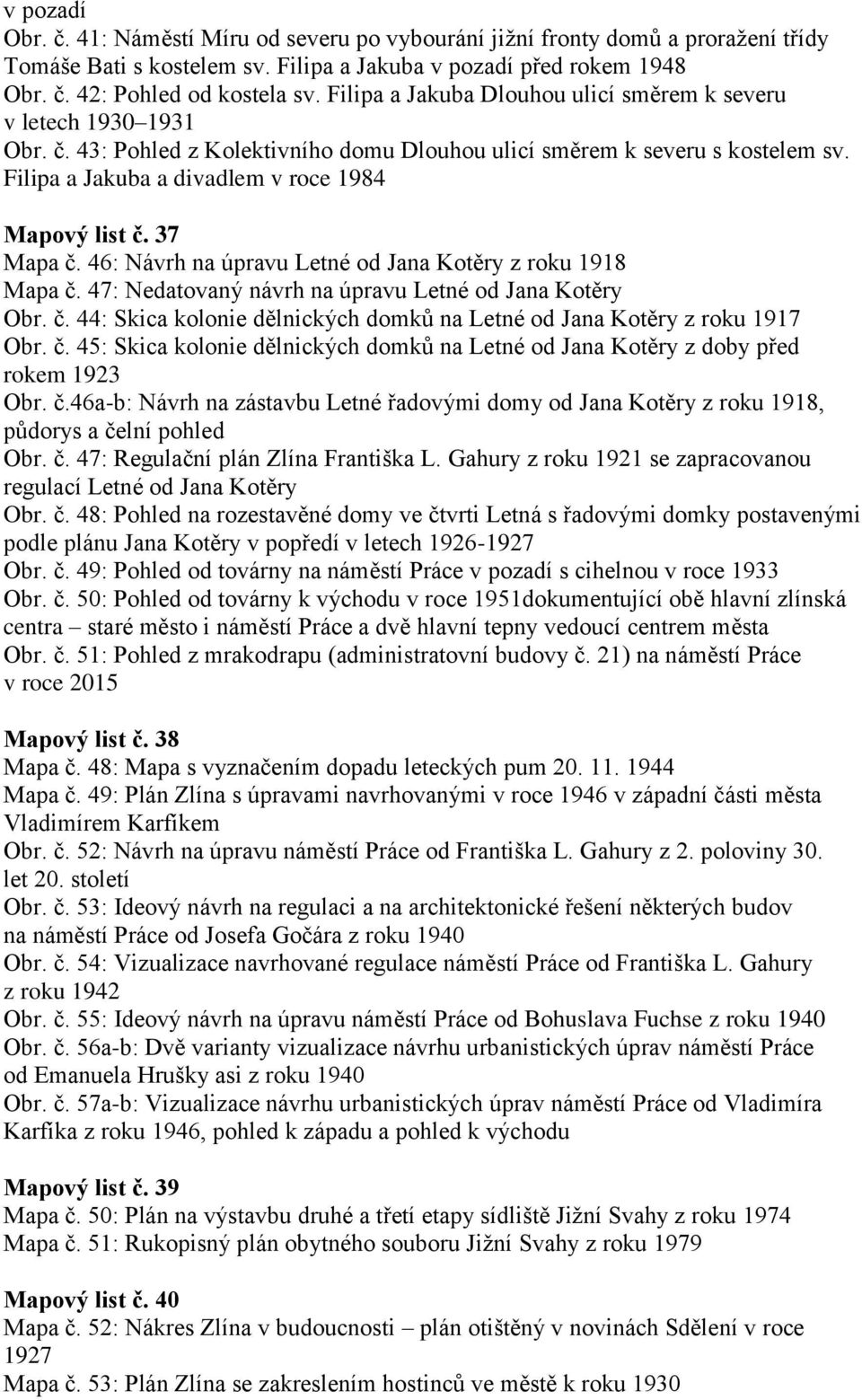 Filipa a Jakuba a divadlem v roce 1984 Mapový list č. 37 Mapa č. 46: Návrh na úpravu Letné od Jana Kotěry z roku 1918 Mapa č. 47: Nedatovaný návrh na úpravu Letné od Jana Kotěry Obr. č. 44: Skica kolonie dělnických domků na Letné od Jana Kotěry z roku 1917 Obr.