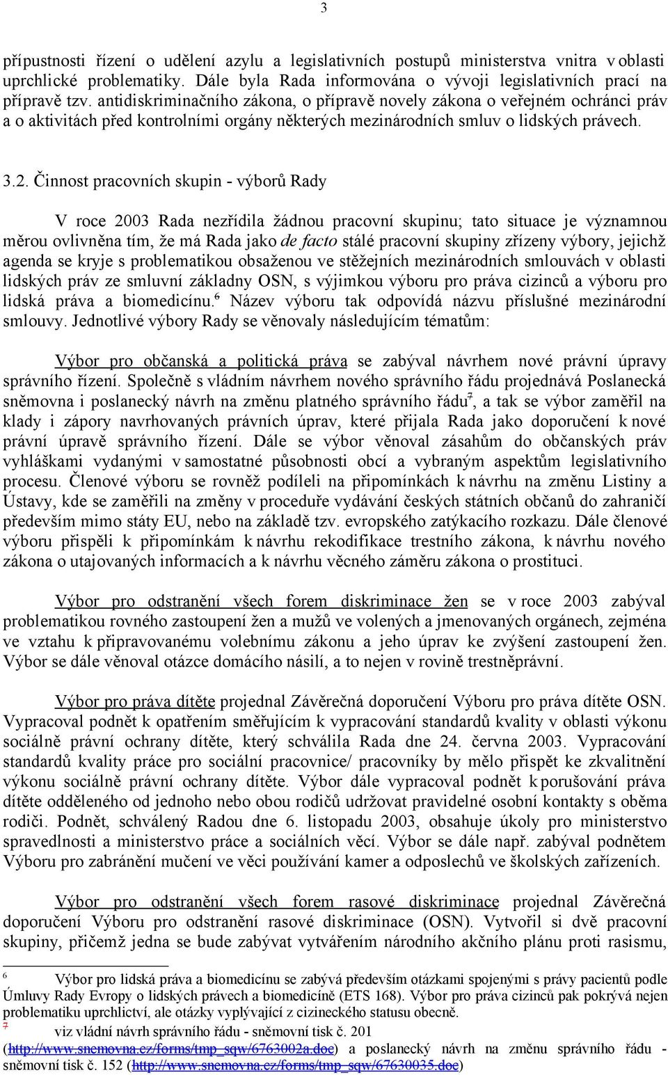 Činnost pracovních skupin - výborů Rady V roce 2003 Rada nezřídila žádnou pracovní skupinu; tato situace je významnou měrou ovlivněna tím, že má Rada jako de facto stálé pracovní skupiny zřízeny