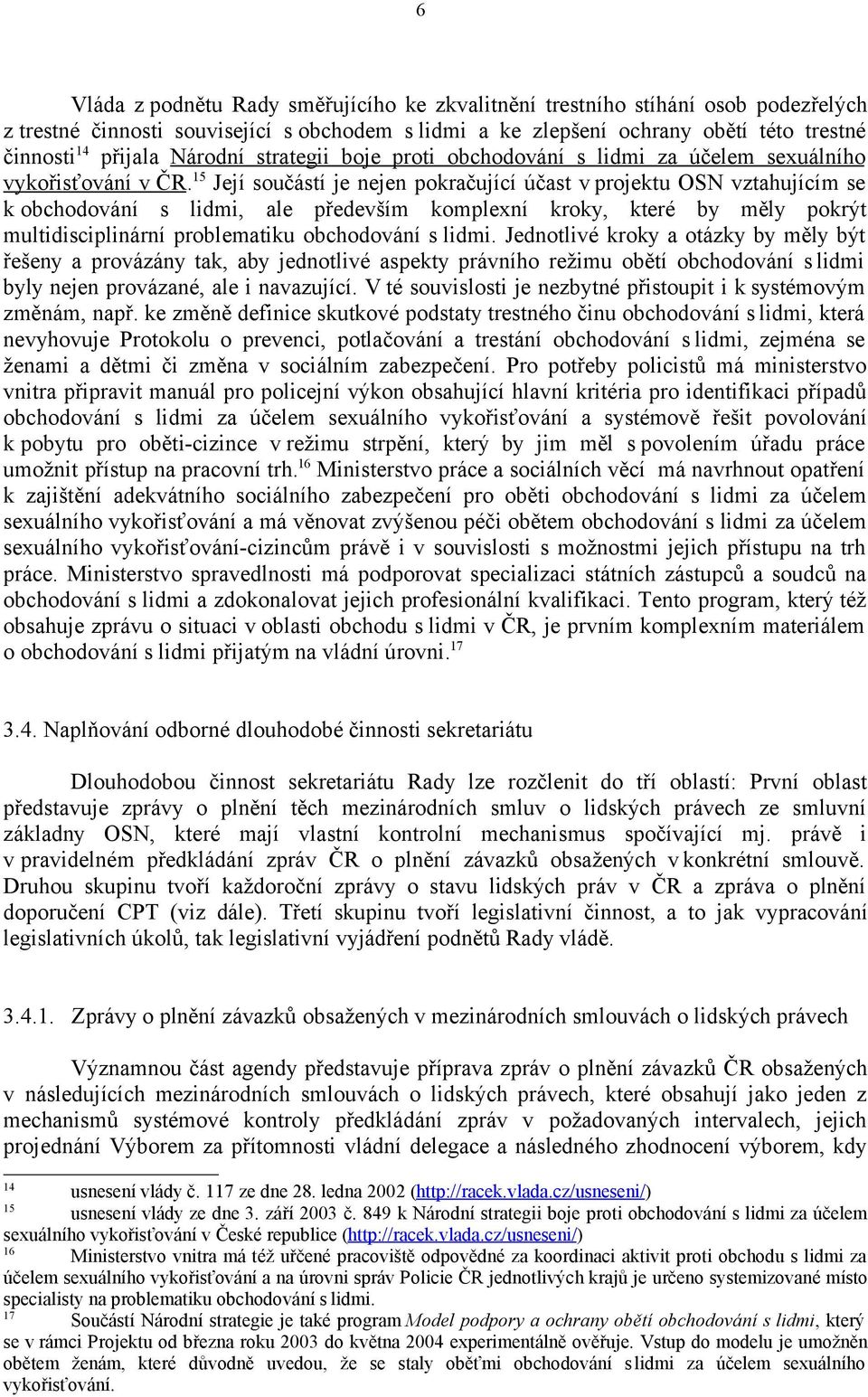 15 Její součástí je nejen pokračující účast v projektu OSN vztahujícím se k obchodování s lidmi, ale především komplexní kroky, které by měly pokrýt multidisciplinární problematiku obchodování s