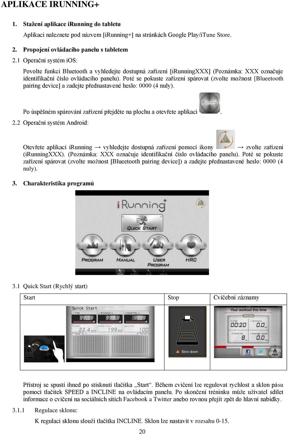 Poté se pokuste zařízení spárovat (zvolte možnost [Blueetooth pairing device] a zadejte přednastavené heslo: 0000 (4 nuly). Po úspěšném spárování zařízení přejděte na plochu a otevřete aplikaci. 2.