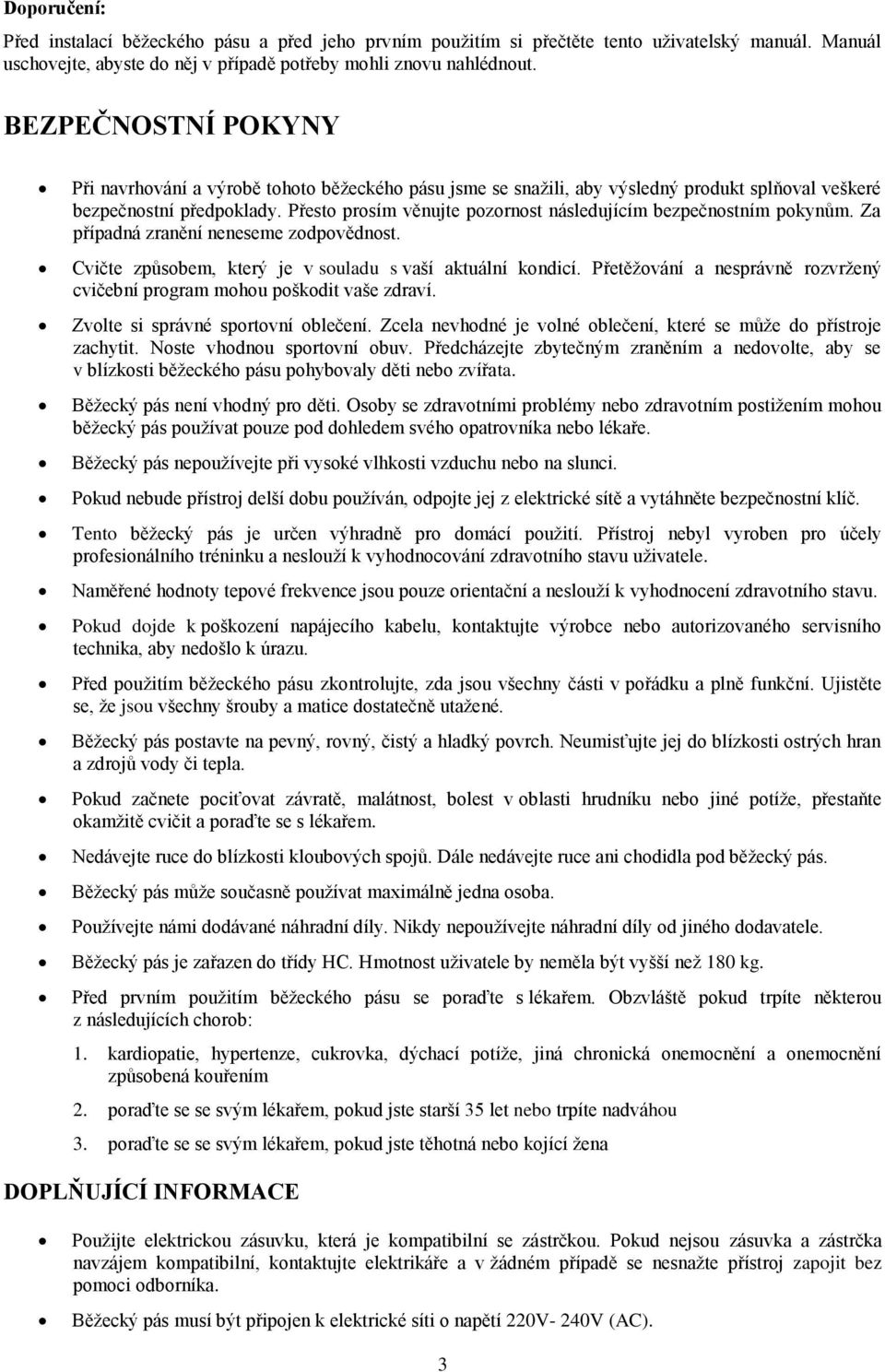 Přesto prosím věnujte pozornost následujícím bezpečnostním pokynům. Za případná zranění neneseme zodpovědnost. Cvičte způsobem, který je v souladu s vaší aktuální kondicí.