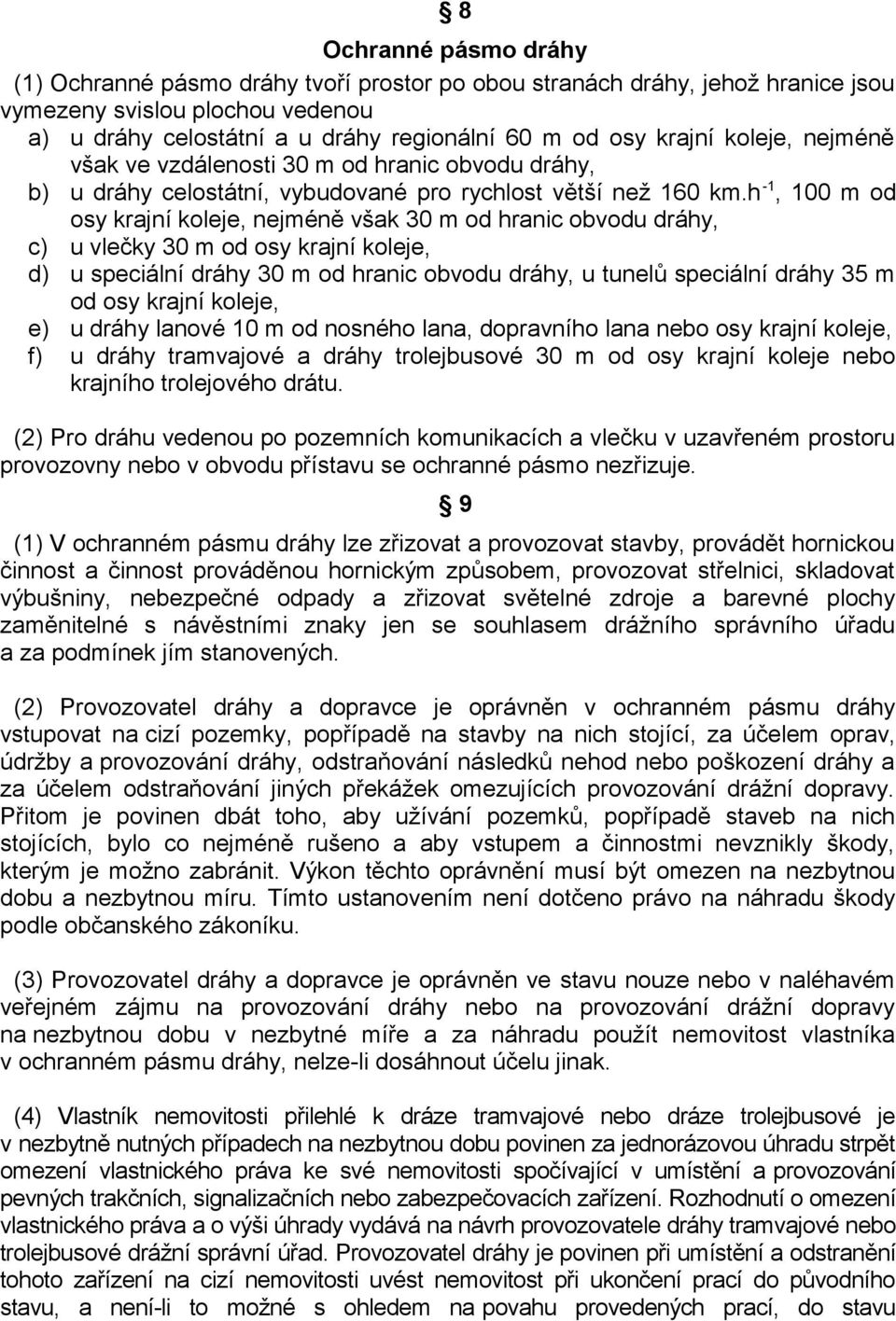 h -1, 100 m od osy krajní koleje, nejméně však 30 m od hranic obvodu dráhy, c) u vlečky 30 m od osy krajní koleje, d) u speciální dráhy 30 m od hranic obvodu dráhy, u tunelů speciální dráhy 35 m od