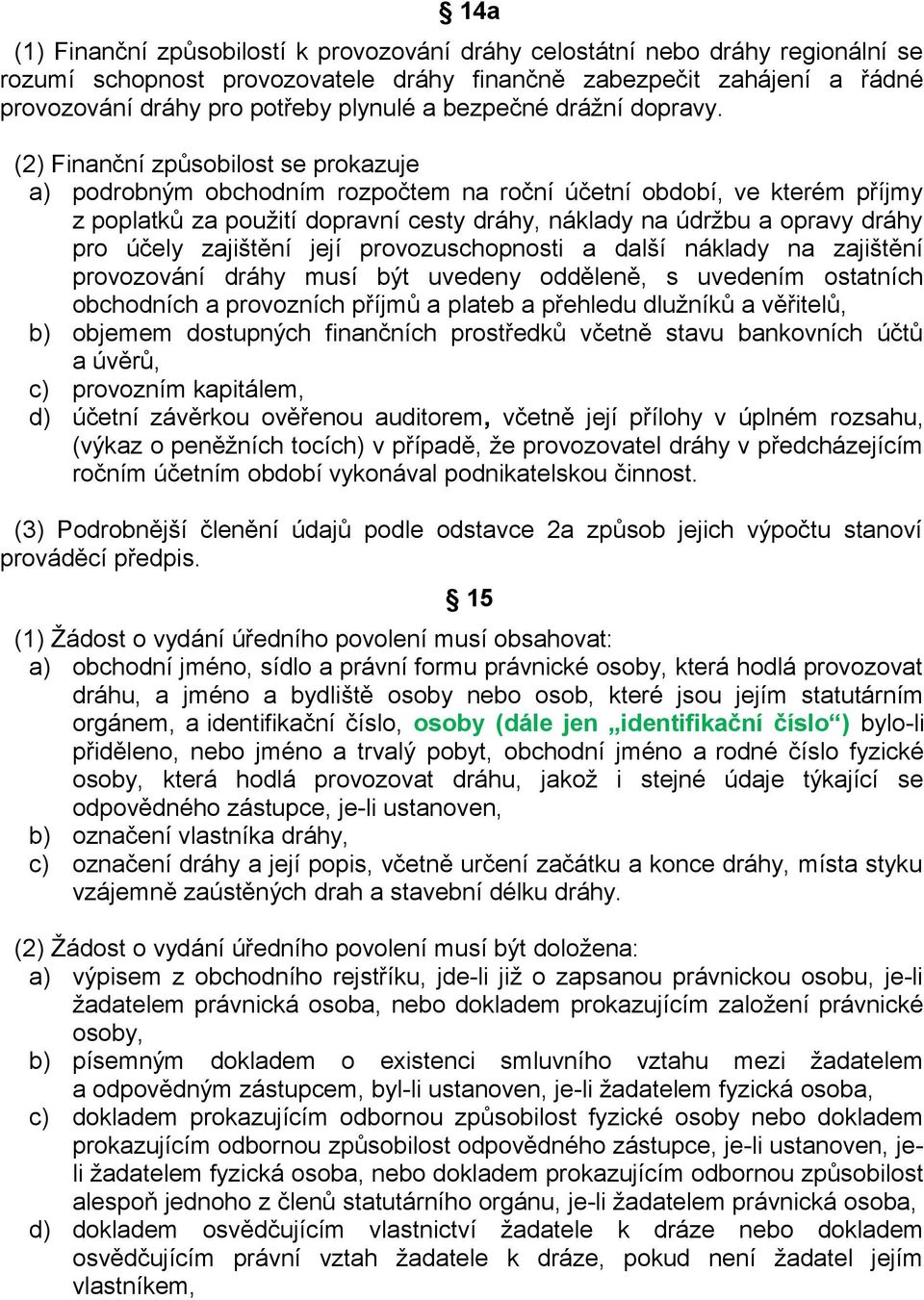 (2) Finanční způsobilost se prokazuje a) podrobným obchodním rozpočtem na roční účetní období, ve kterém příjmy z poplatků za použití dopravní cesty dráhy, náklady na údržbu a opravy dráhy pro účely