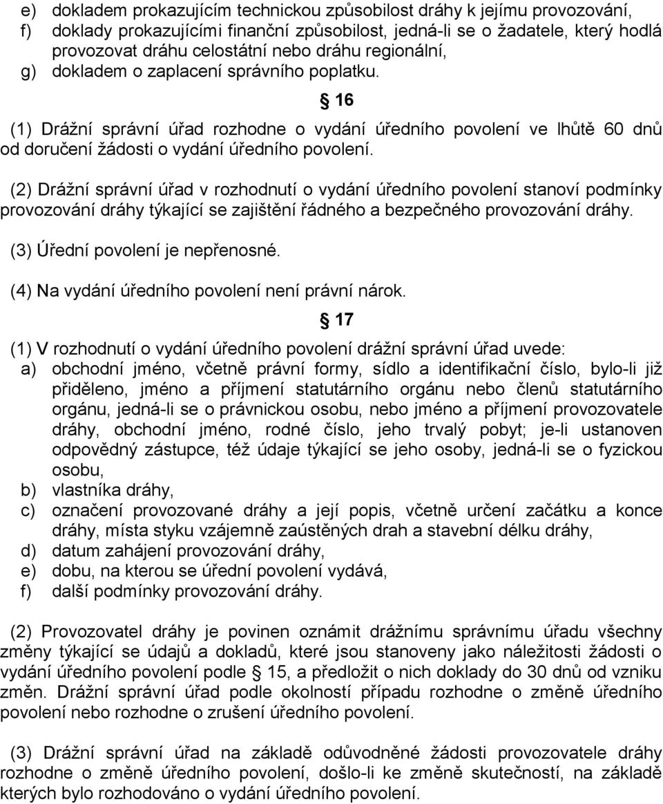 (2) Drážní správní úřad v rozhodnutí o vydání úředního povolení stanoví podmínky provozování dráhy týkající se zajištění řádného a bezpečného provozování dráhy. (3) Úřední povolení je nepřenosné.