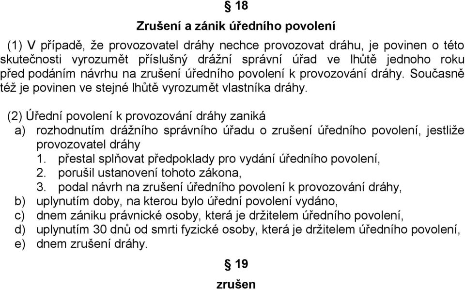 (2) Úřední povolení k provozování dráhy zaniká a) rozhodnutím drážního správního úřadu o zrušení úředního povolení, jestliže provozovatel dráhy 1.