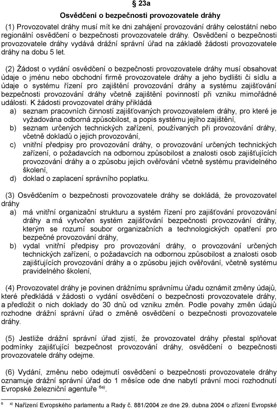 (2) Žádost o vydání osvědčení o bezpečnosti provozovatele dráhy musí obsahovat údaje o jménu nebo obchodní firmě provozovatele dráhy a jeho bydlišti či sídlu a údaje o systému řízení pro zajištění