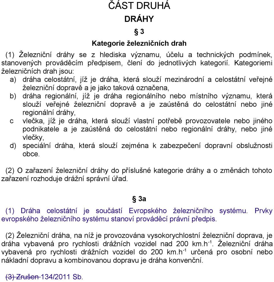 regionálního nebo místního významu, která slouží veřejné železniční dopravě a je zaústěná do celostátní nebo jiné regionální dráhy, c vlečka, jíž je dráha, která slouží vlastní potřebě provozovatele