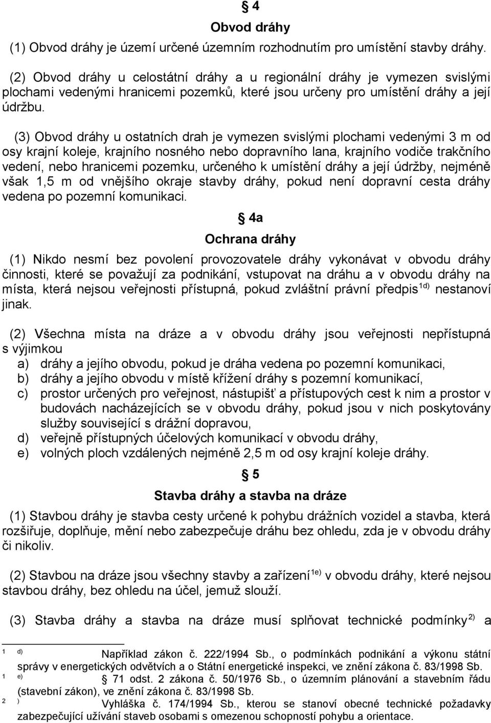 (3) Obvod dráhy u ostatních drah je vymezen svislými plochami vedenými 3 m od osy krajní koleje, krajního nosného nebo dopravního lana, krajního vodiče trakčního vedení, nebo hranicemi pozemku,