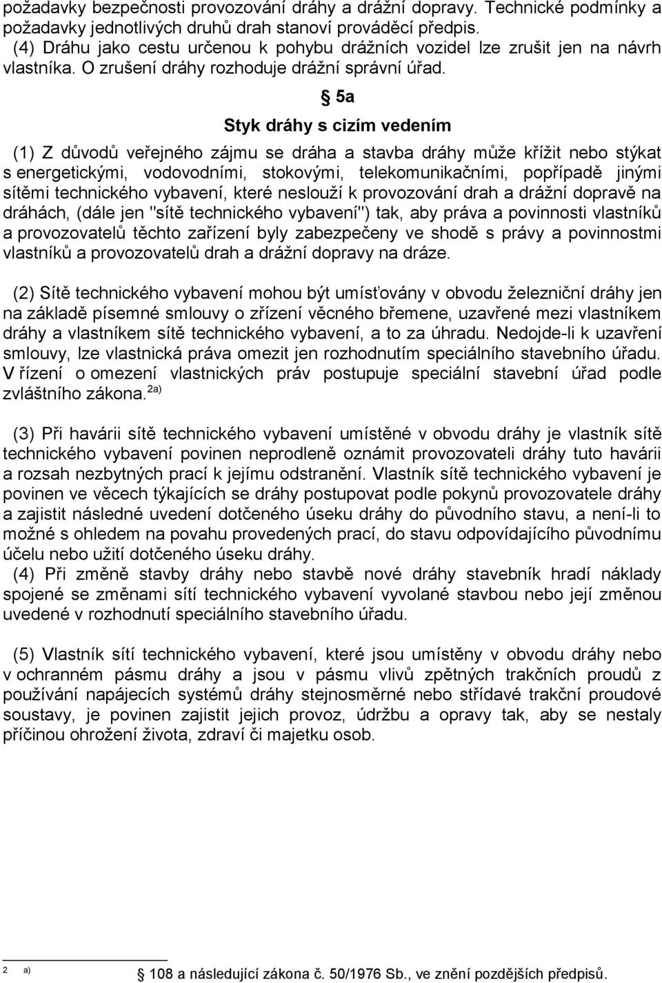 5a Styk dráhy s cizím vedením (1) Z důvodů veřejného zájmu se dráha a stavba dráhy může křížit nebo stýkat s energetickými, vodovodními, stokovými, telekomunikačními, popřípadě jinými sítěmi