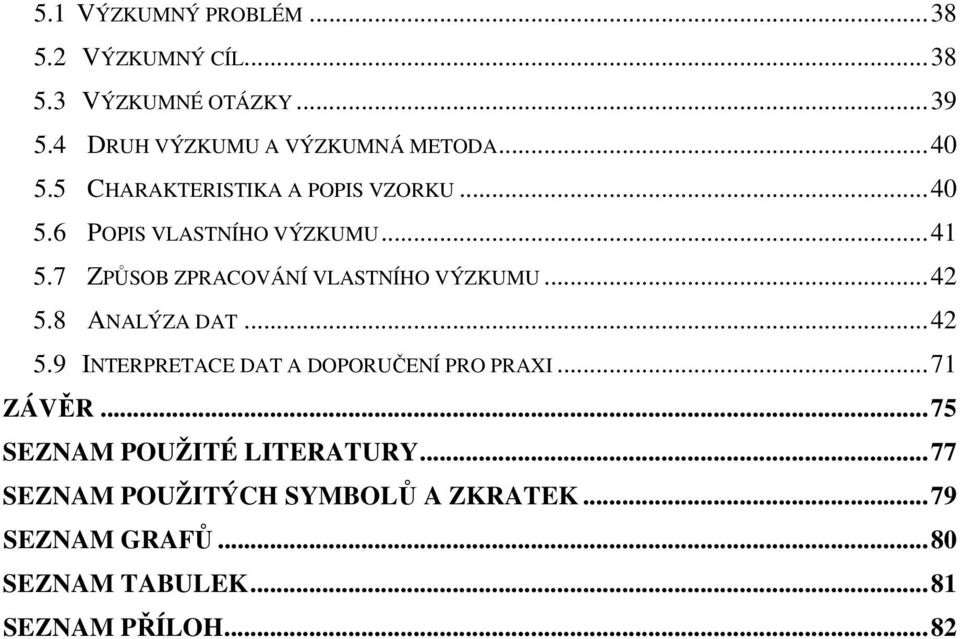 7 ZPŮSOB ZPRACOVÁNÍ VLASTNÍHO VÝZKUMU...42 5.8 ANALÝZA DAT...42 5.9 INTERPRETACE DAT A DOPORUČENÍ PRO PRAXI.