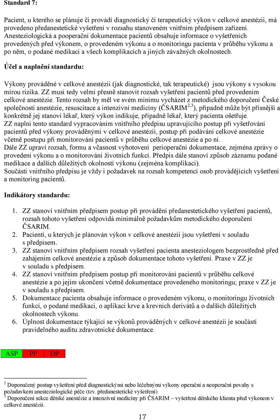 a všech komplikacích a jiných závažných okolnostech. Výkony prováděné v celkové anestézii (jak diagnostické, tak terapeutické) jsou výkony s vysokou mírou rizika.