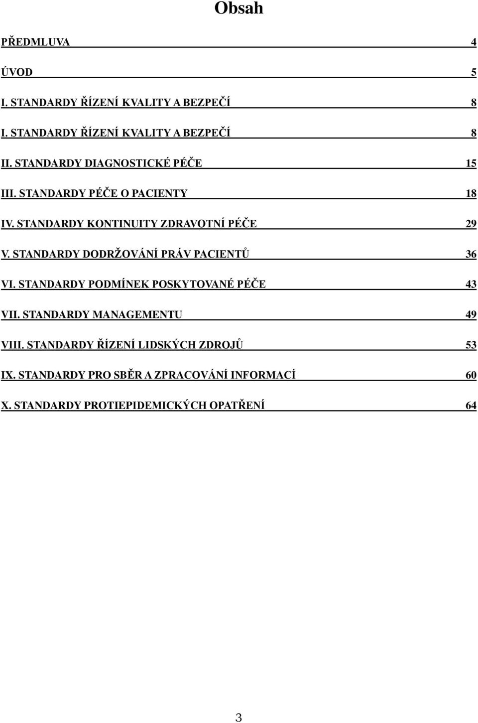 STANDARDY DODRŽOVÁNÍ PRÁV PACIENTŮ 36 VI. STANDARDY PODMÍNEK POSKYTOVANÉ PÉČE 43 VII. STANDARDY MANAGEMENTU 49 VIII.