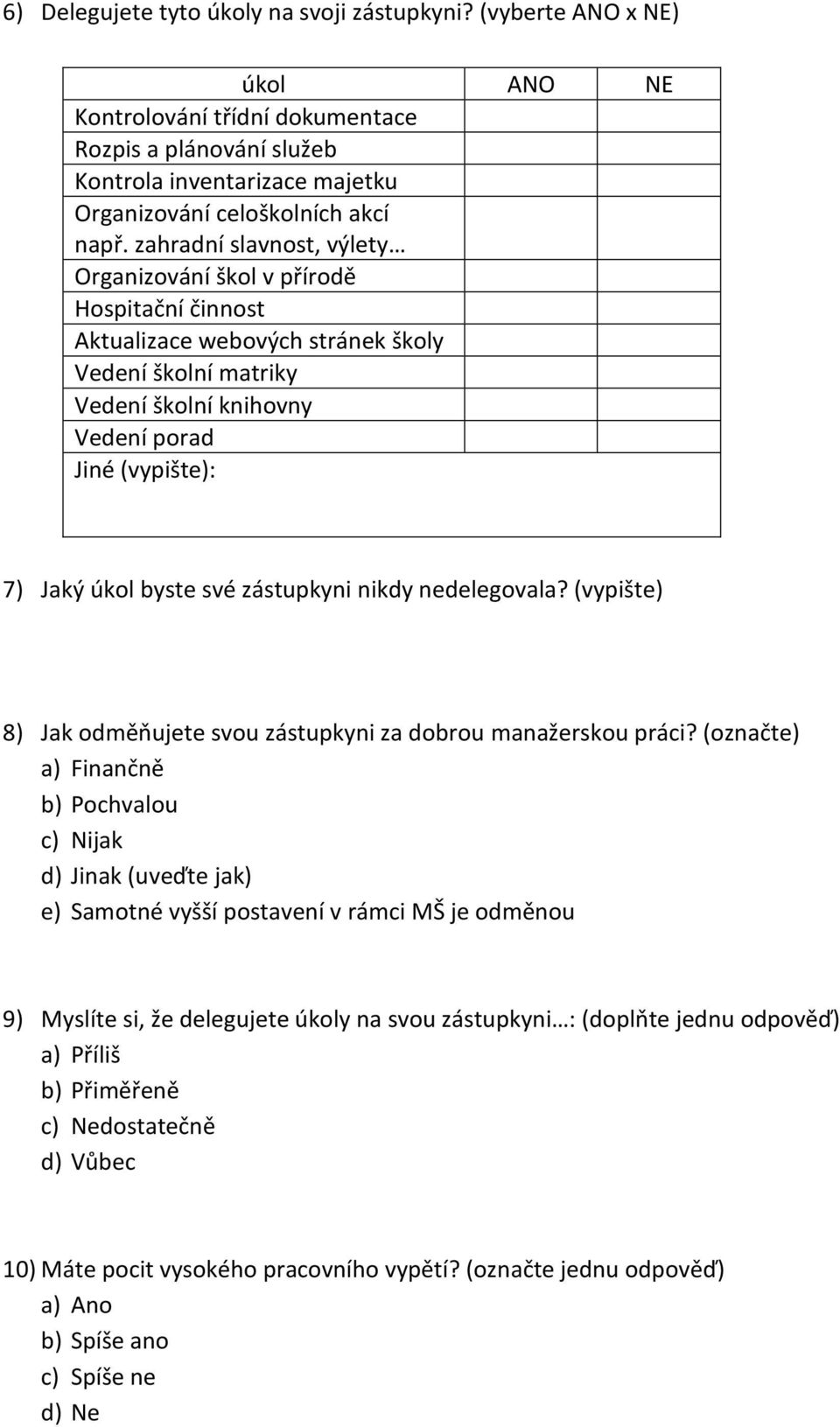 zahradní slavnost, výlety Organizování škol v přírodě Hospitační činnost Aktualizace webových stránek školy Vedení školní matriky Vedení školní knihovny Vedení porad Jiné (vypište): 7) Jaký úkol