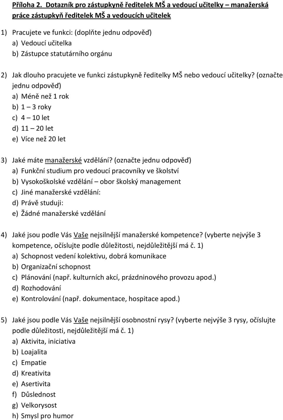 statutárního orgánu 2) Jak dlouho pracujete ve funkci zástupkyně ředitelky MŠ nebo vedoucí učitelky?