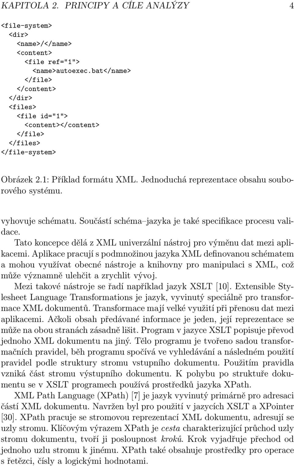 vyhovuje schématu. Součástí schéma jazyka je také specifikace procesu validace. Tato koncepce dělá z XML univerzální nástroj pro výměnu dat mezi aplikacemi.