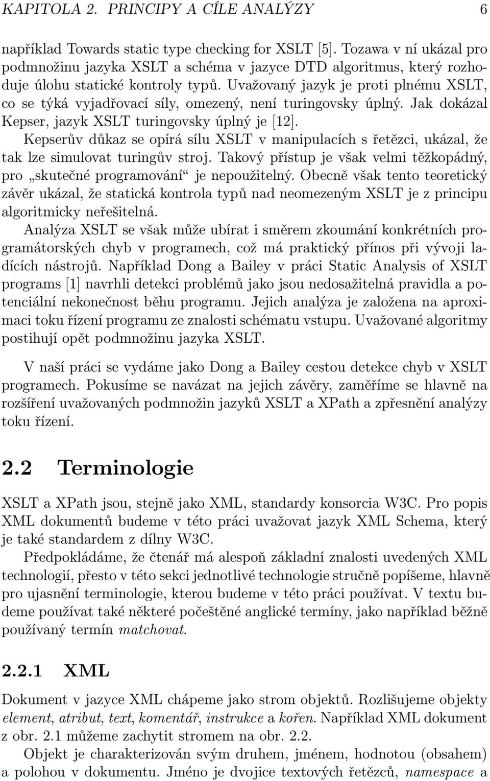 Uvažovaný jazyk je proti plnému XSLT, co se týká vyjadřovací síly, omezený, není turingovsky úplný. Jak dokázal Kepser, jazyk XSLT turingovsky úplný je [12].