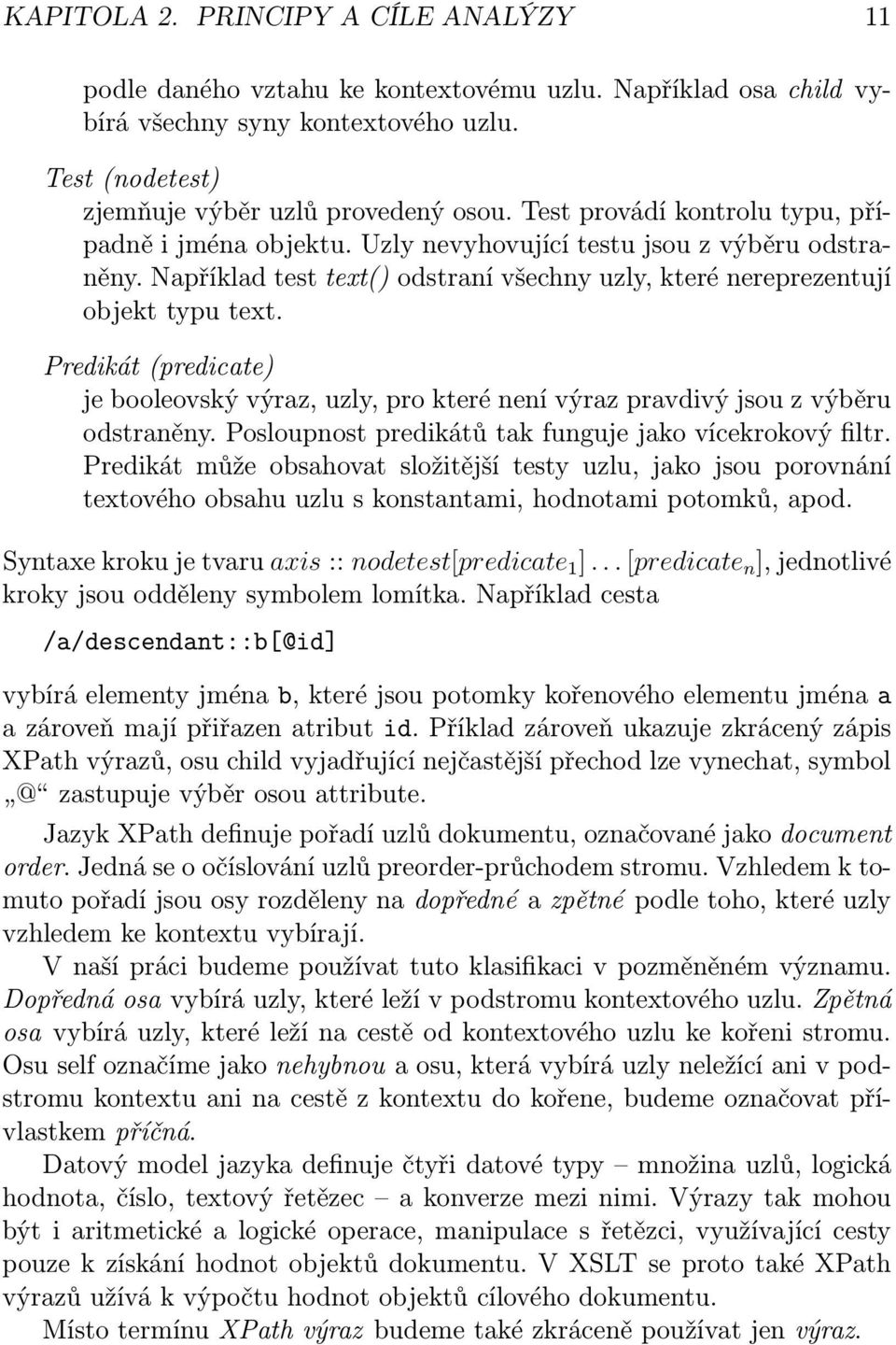 Predikát (predicate) je booleovský výraz, uzly, pro které není výraz pravdivý jsou z výběru odstraněny. Posloupnost predikátů tak funguje jako vícekrokový filtr.