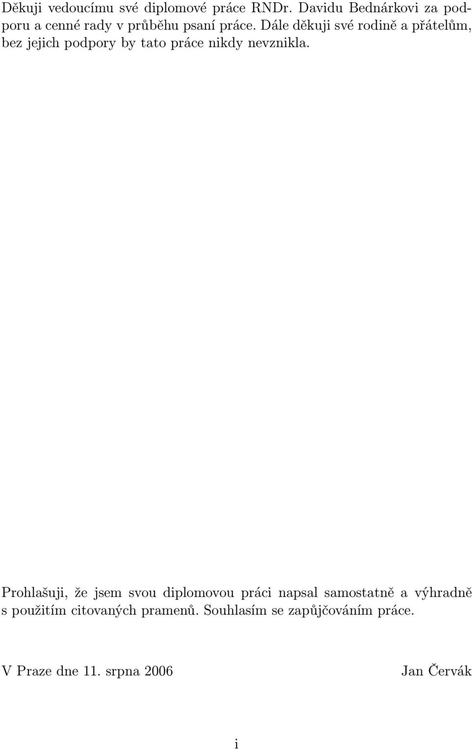 Dále děkuji své rodině a přátelům, bez jejich podpory by tato práce nikdy nevznikla.