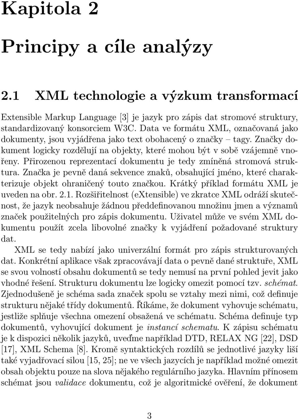 Přirozenou reprezentací dokumentu je tedy zmíněná stromová struktura. Značka je pevně daná sekvence znaků, obsahující jméno, které charakterizuje objekt ohraničený touto značkou.